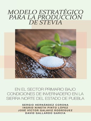 cover image of Modelo Estratégico Para La Producción De Stevia En El Sector Primario Bajo Condiciones De Invernadero En La Sierra Norte Del Estado De Puebla